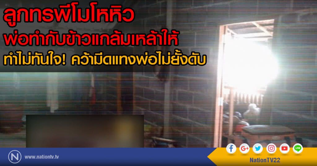 ลูกทรพีโมโหหิว
พ่อทำกับข้าวแกล้มเหล้าให้
ทำไม่ทันใจ คว้ามีดแทงพ่อไม่ยั้งดับ