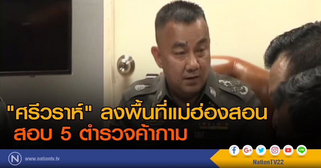 "ศรีวราห์" ลงพื้นที่แม่ฮ่องสอน สอบ 5 ตำรวจค้ากาม "ศรีวราห์" ลงพื้นที่แม่ฮ่องสอน สอบ 5 ตำรวจค้ากาม