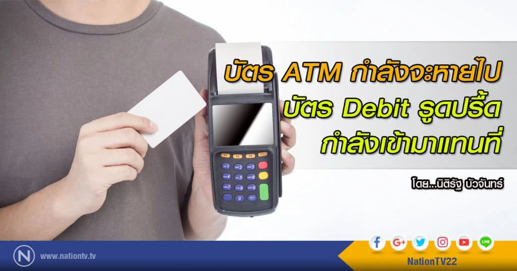 บัตร ATM กำลังจะหายไป 
บัตร Debit รูดปรื้ดกำลังเข้ามาแทนที่