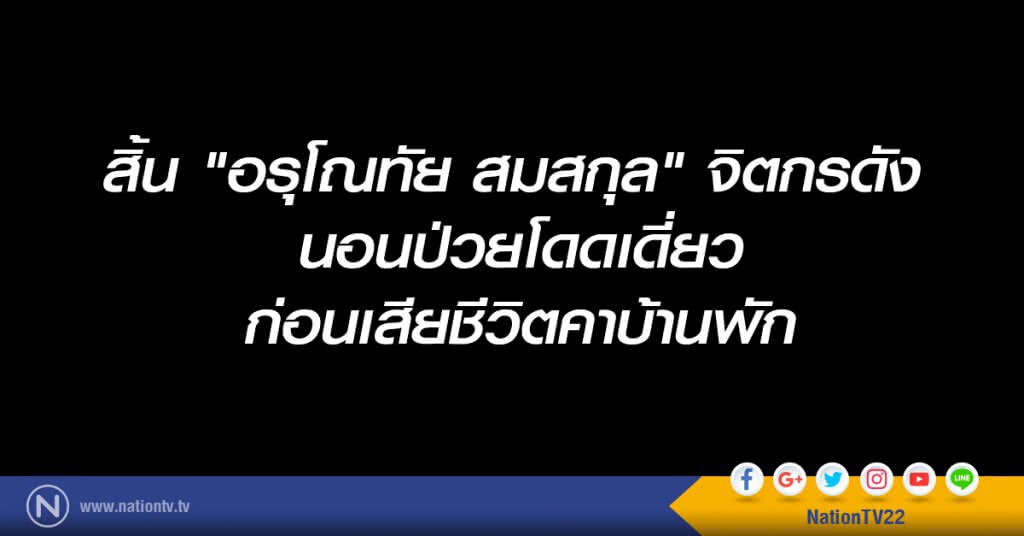 สิ้น "อรุโณทัย สมสกุล" จิตกรดัง นอนป่วยโดดเดี่ยวก่อนเสียชีวิตคาบ้านพัก