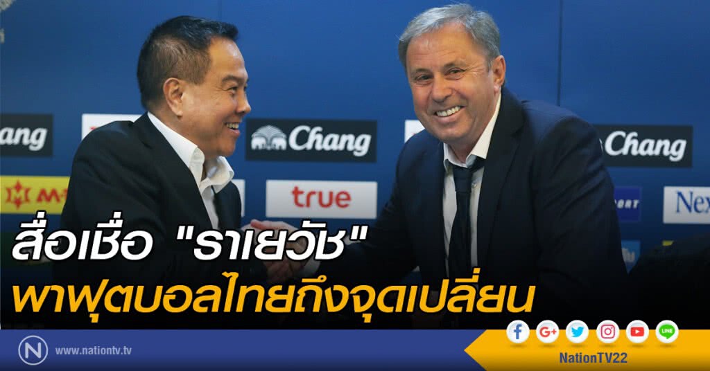 สื่อเชื่อ "ราเยวัช" พาฟุตบอลไทยถึงจุดเปลี่ยน สื่อเชื่อ "ราเยวัช" พาฟุตบอลไทยถึงจุดเปลี่ยน