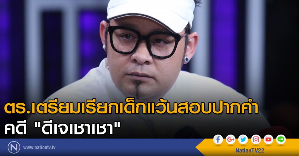 ตำรวจเตรียมเรียกเด็กแว้นสอบปากคำ คดี "ดีเจเชาเชา"