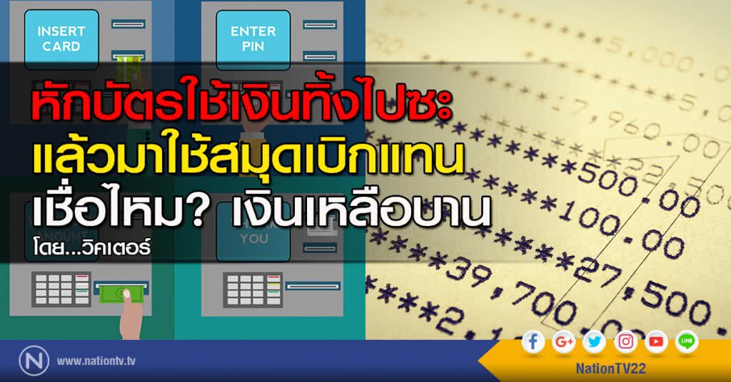 หักบัตรใช้เงินทิ้งไปซะ แล้วมาใช้สมุดเบิกแทน เชื่อไหม?เงินเหลือบาน