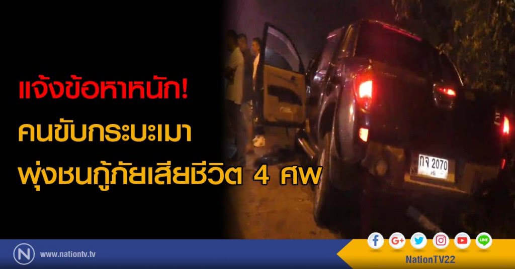 แจ้งข้อหาหนัก! คนขับกระบะเมาพุ่งชนกู้ภัยเสียชีวิต 4 ศพ
