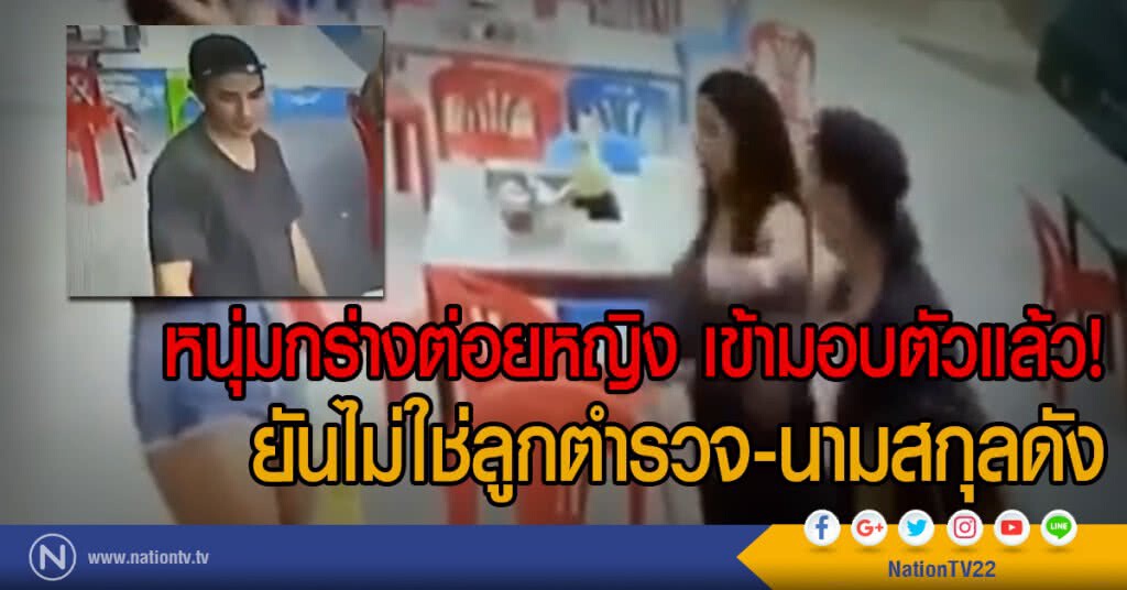หนุ่มกร่างต่อยหญิง-สาดโจ๊ก เข้ามอบตัวแล้ว!
ยันไม่ใช่ลูกตำรวจ-นามสกุลดัง