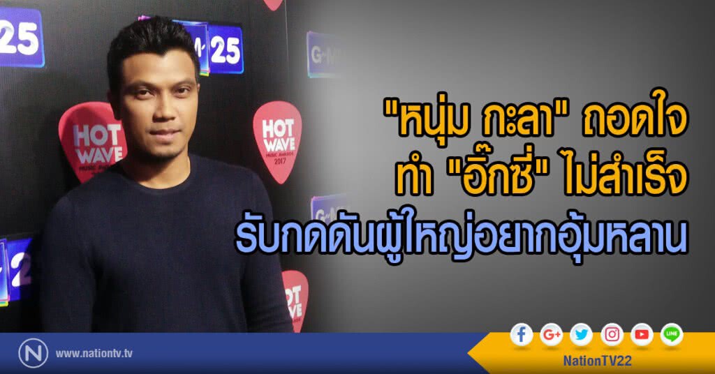 "หนุ่ม กะลา" ถอดใจ
ทำ "อิ๊กซี่" ไม่สำเร็จ
รับกดดันผู้ใหญ่อยากอุ้มหลาน