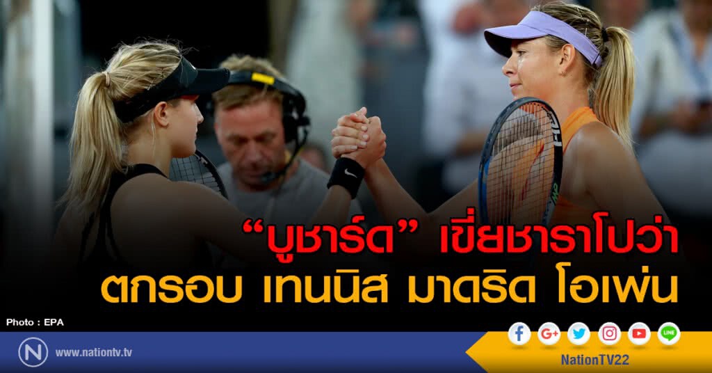 "บูชาร์ด" เขี่ยชาราโปว่าตกรอบ เทนนิส มาดริด โอเพ่น "บูชาร์ด" เขี่ยชาราโปว่าตกรอบ เทนนิส มาดริด โอเพ่น