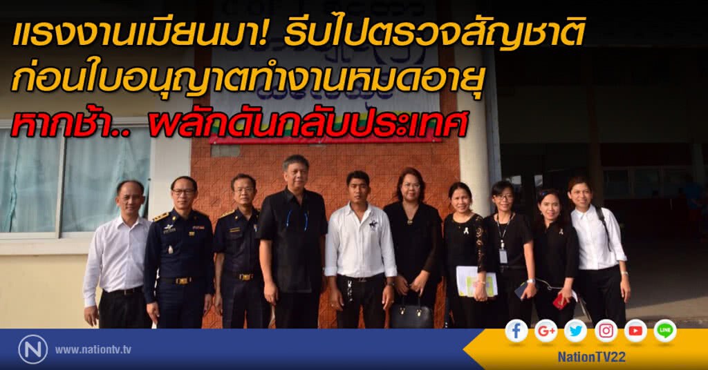 แรงงานเมียนมา! รีบไปตรวจสัญชาติ ก่อนใบอนุญาตทำงานหมดอายุ
หากช้า.. ผลักดันกลับประเทศ