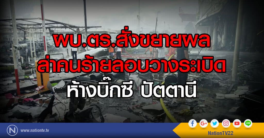 ผบ.ตร.สั่งขยายผล ล่าคนร้ายลอบวางระเบิดห้างบิ๊กซี ปัตตานี ผบ.ตร.สั่งขยายผล ล่าคนร้ายลอบวางระเบิดห้างบิ๊กซี ปัตตานี