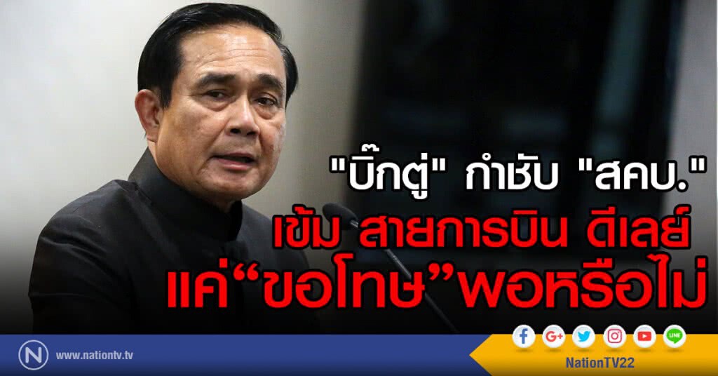 "บิ๊กตู่" กำชับ "สคบ."
เข้ม สายการบิน ดีเลย์ 
แค่ขอโทษ พอหรือไม่