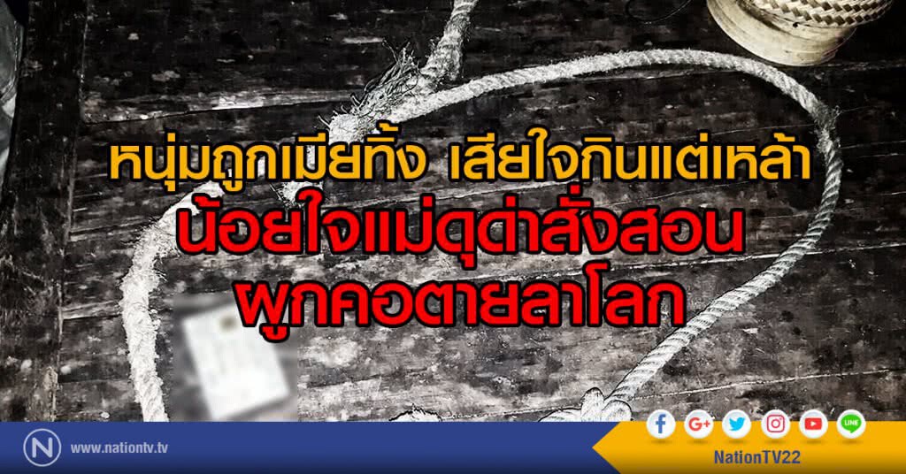 หนุ่มถูกเมียทิ้ง เสียใจกินแต่เหล้า
น้อยใจแม่ดุด่าสั่งสอน ผูกคอตายลาโลก