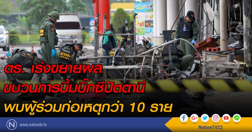 ตร. เร่งขยายผลขบวนการบึ้มบิ๊กซีปัตตานี พบผู้ร่วมก่อเหตุกว่า 10 ราย