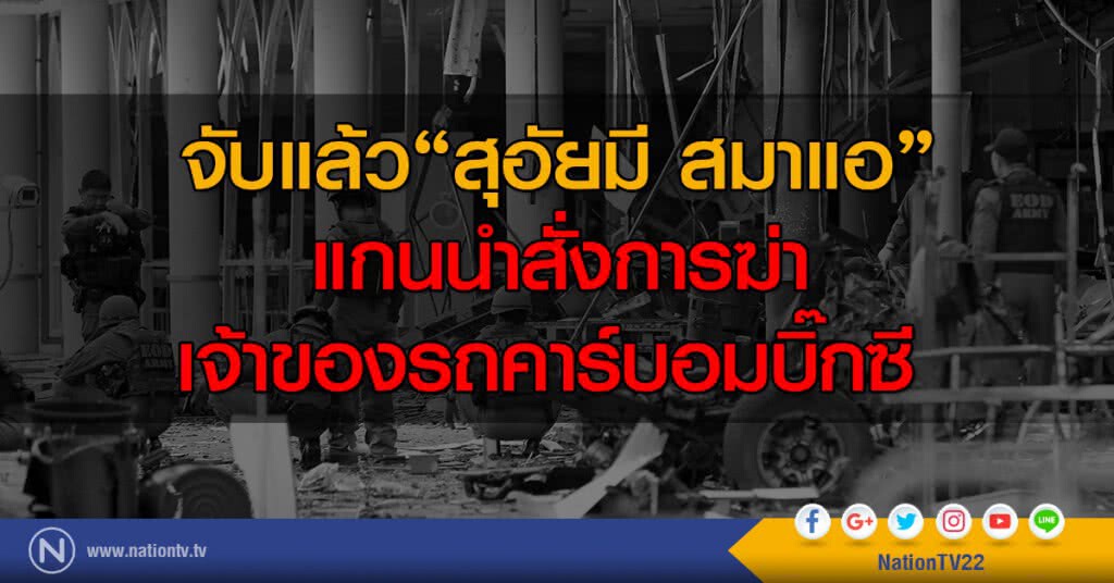 จับแล้ว "สุอัยมี สมาแอ"
แกนนำสั่งการฆ่าเจ้าของรถคาร์บอมบิ๊กซี จับแล้ว "สุอัยมี สมาแอ"
แกนนำสั่งการฆ่าเจ้าของรถคาร์บอมบิ๊กซี
