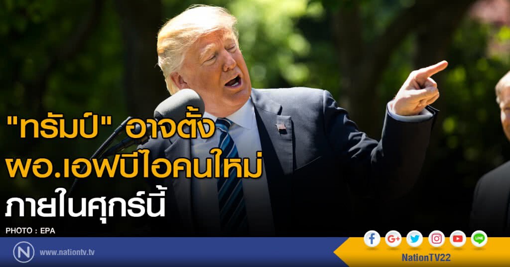 "ทรัมป์" อาจตั้ง ผอ.เอฟบีไอคนใหม่ภายในศุกร์นี้