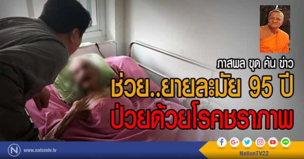 (ภาสพล ขุดค้นข่าว)
ช่วย..ยายละมัย 95 ปี
ป่วยด้วยโรคชราภาพ (ภาสพล ขุดค้นข่าว)
ช่วย..ยายละมัย 95 ปี
ป่วยด้วยโรคชราภาพ