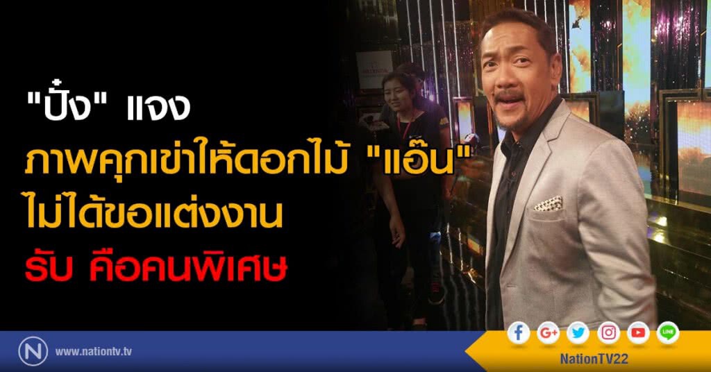 "ปั๋ง" แจงภาพคุกเข่าให้ดอกไม้ "แอ๊น" ไม่ได้ขอแต่งงาน รับ คือคนพิเศษ "ปั๋ง" แจงภาพคุกเข่าให้ดอกไม้ "แอ๊น" ไม่ได้ขอแต่งงาน รับ คือคนพิเศษ