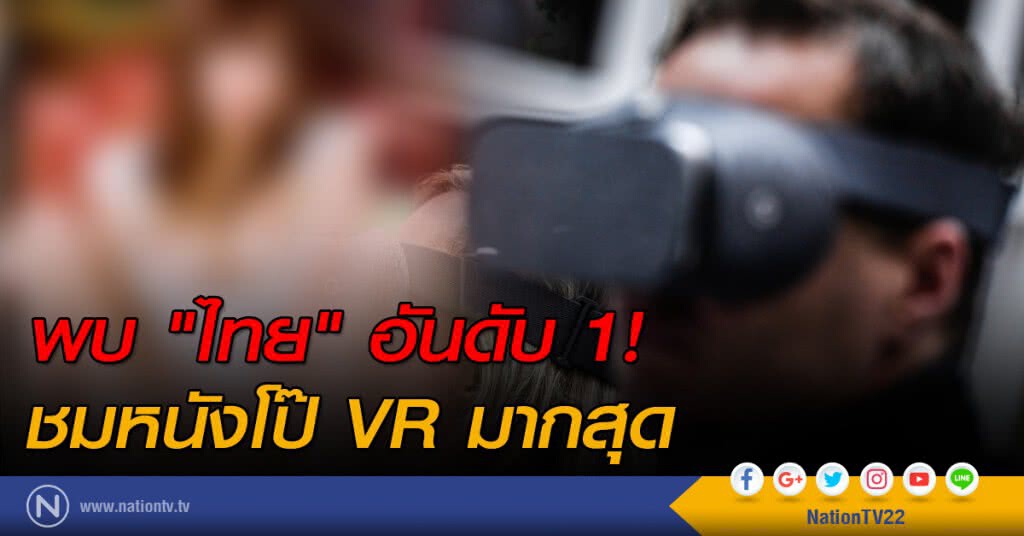 พบ "ไทย" ชมหนังโป๊ VR มากสุด พบ "ไทย" ชมหนังโป๊ VR มากสุด