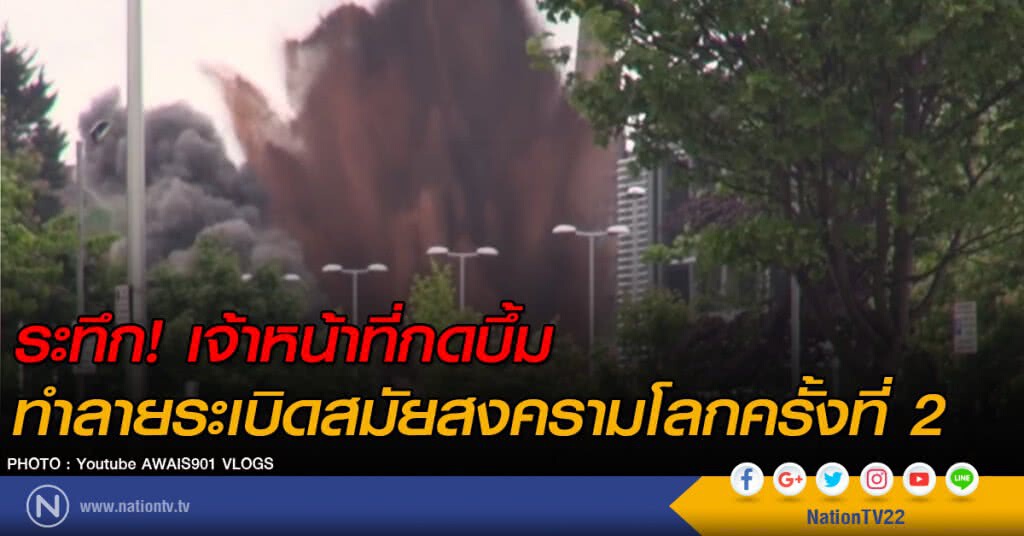 ระทึก! เจ้าหน้าที่กดบึ้ม ทำลายระเบิดสมัยสงครามโลกครั้งที่ 2 ระทึก! เจ้าหน้าที่กดบึ้ม ทำลายระเบิดสมัยสงครามโลกครั้งที่ 2