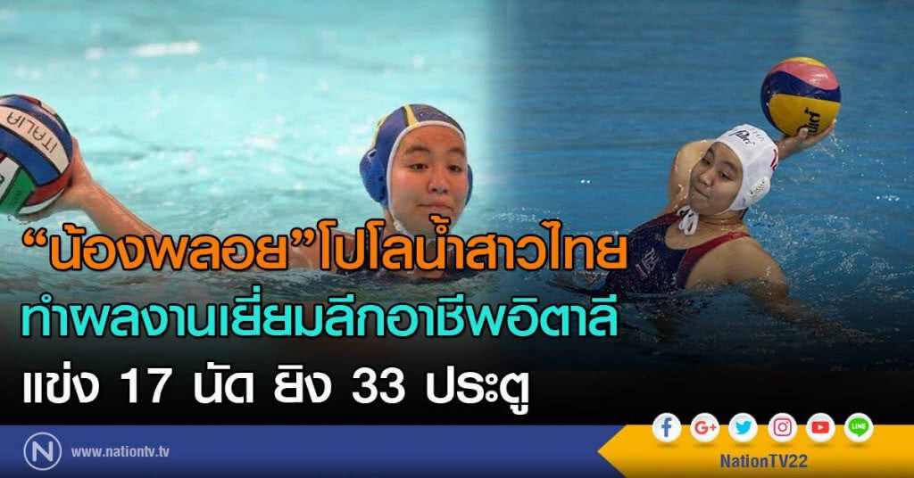 "น้องพลอย"โปโลน้ำสาวไทย ทำผลงานเยี่ยมลีกอาชีพอิตาลี แข่ง 17 นัด ยิง 33 ประตู