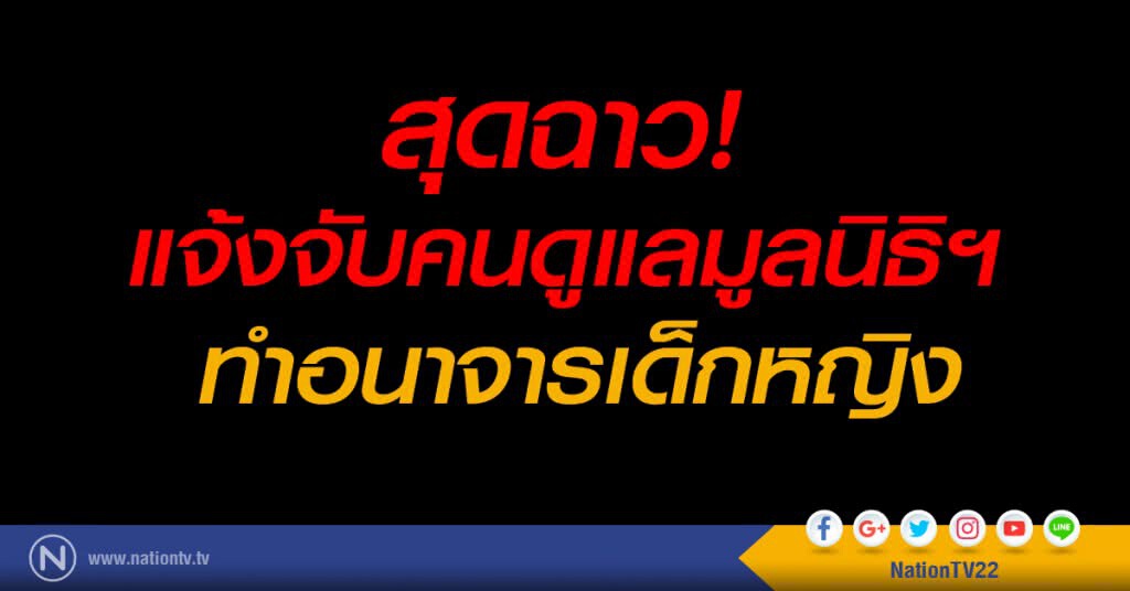 สุดฉาว! แจ้งจับคนดูแลมูลนิธิฯ ทำอนาจารเด็กหญิง สุดฉาว! แจ้งจับคนดูแลมูลนิธิฯ ทำอนาจารเด็กหญิง