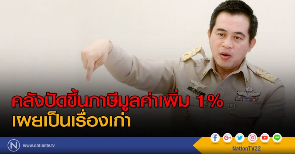 คลังปัดขึ้นภาษีมูลค่าเพิ่ม 1% เผยเป็นเรื่องเก่า คลังปัดขึ้นภาษีมูลค่าเพิ่ม 1% เผยเป็นเรื่องเก่า
