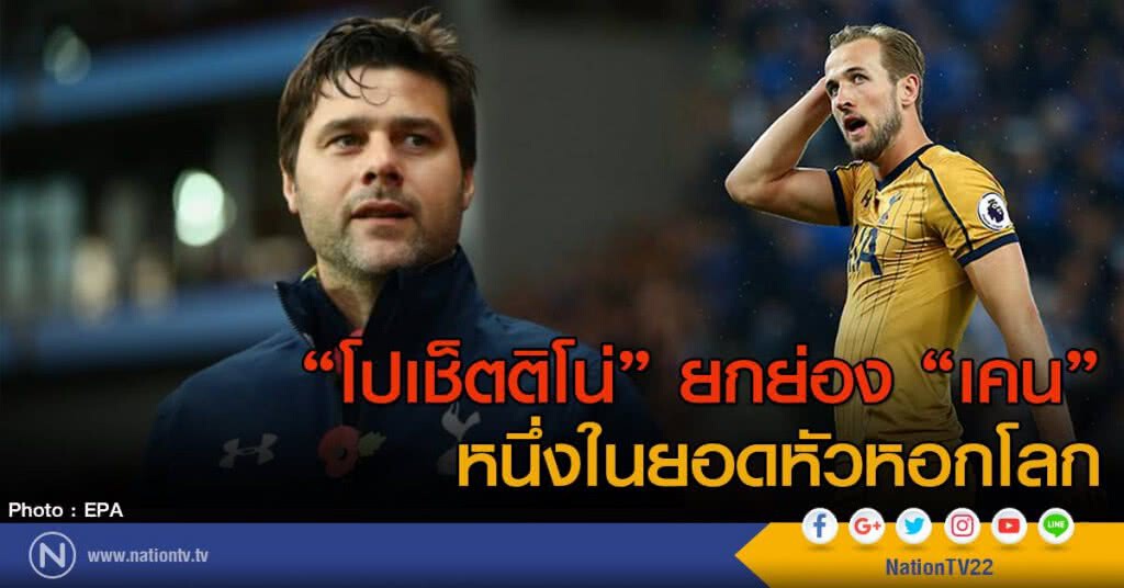 "โปเช็ตติโน่" ยกย่อง "เคน" หนึ่งในยอดหัวหอกโลก "โปเช็ตติโน่" ยกย่อง "เคน" หนึ่งในยอดหัวหอกโลก