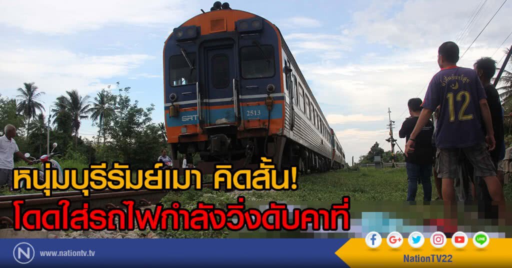 หนุ่มบุรีรัมย์เมา คิดสั้น!
โดดใส่รถไฟกำลังวิ่งดับคาที่