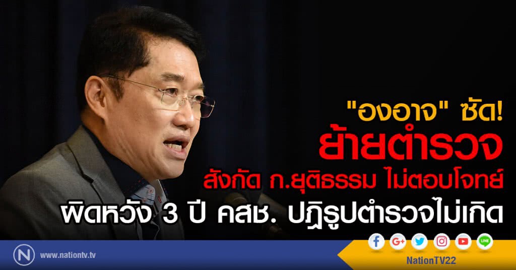 "องอาจ" ซัด!
ย้ายตำรวจ สังกัด ก.ยุติธรรม ไม่ตอบโจทย์
ผิดหวัง 3 ปี คสช. ปฎิรูปตำรวจไม่เกิด