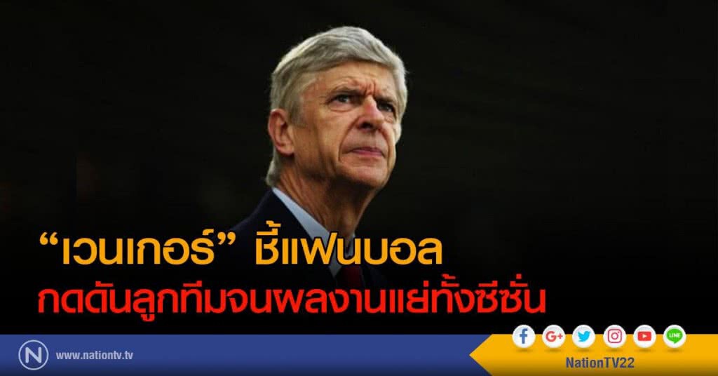"เวนเกอร์" ชี้แฟนบอลกดดันลูกทีม จนผลงานแย่ทั้งซีซั่น "เวนเกอร์" ชี้แฟนบอลกดดันลูกทีม จนผลงานแย่ทั้งซีซั่น