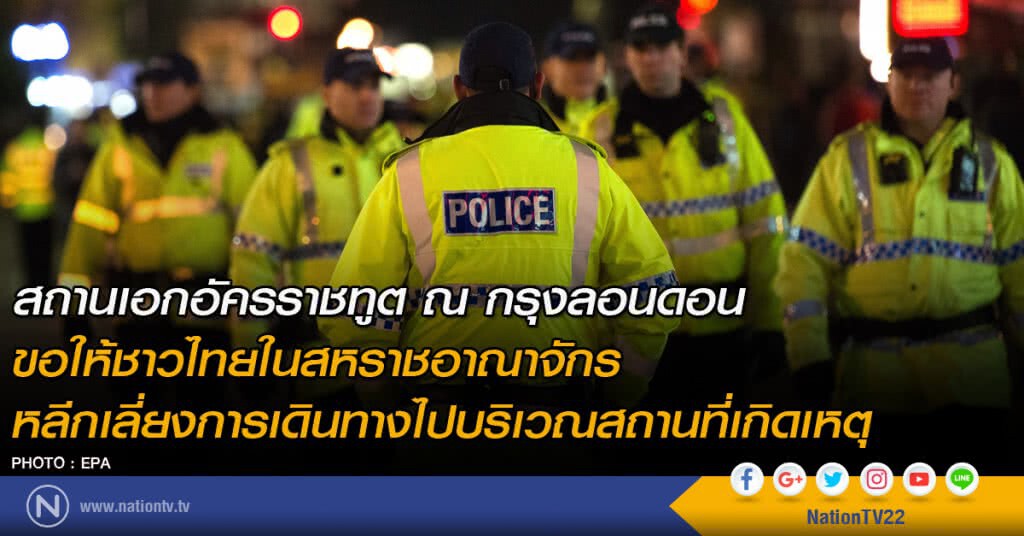 สถานเอกอัครราชทูต ณ กรุงลอนดอน ขอให้ชาวไทยในสหราชอาณาจักรหลีกเลี่ยงการเดินทางไปบริเวณสถานที่เกิดเหตุ สถานเอกอัครราชทูต ณ กรุงลอนดอน ขอให้ชาวไทยในสหราชอาณาจักรหลีกเลี่ยงการเดินทางไปบริเวณสถานที่เกิดเหตุ