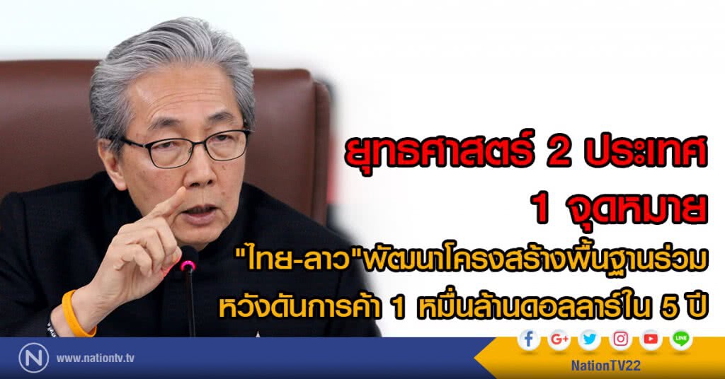 ยุทธศาสตร์ 2 ประเทศ 1 จุดหมาย
ไทย-ลาวพัฒนาโครงสร้างพื้นฐานร่วม
หวังดันการค้า 1หมื่นล้านดอลลาร์ใน 5ปี