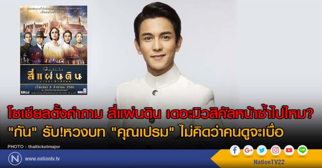 โซเชียลตั้งคำถาม สี่แผ่นดิน เดอะมิวสิคัลหน้าซ้ำไปไหม? "กัน" รับ!หวงบท "คุณเปรม" ไม่คิดว่าคนดูจะเบื่อ