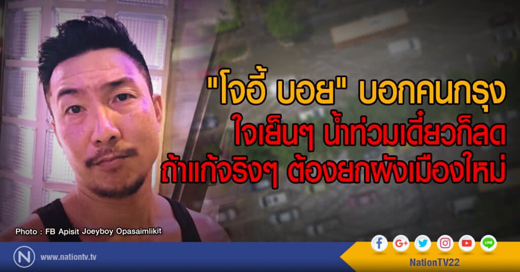 "โจอี้ บอย" บอกคนกรุง 
ใจเย็นๆ น้ำท่วมเดี๋ยวก็ลด
ถ้าแก้จริงๆต้องยกผังเมืองใหม่