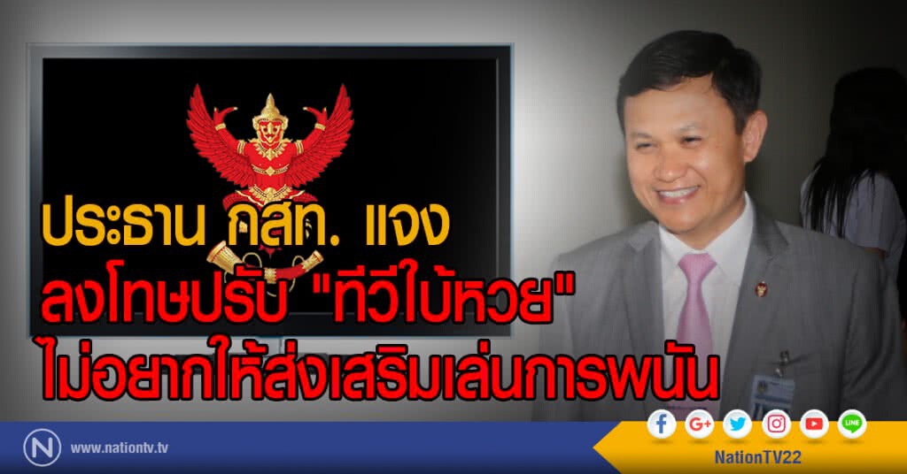 ประธาน กสท. แจง
ลงโทษปรับ "ทีวีใบ้หวย"
ไม่อยากให้ส่งเสริมเล่นการพนัน