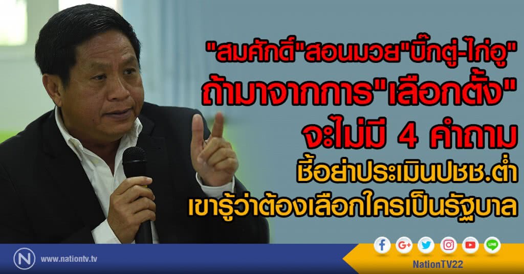 "สมศักดิ์"สอนมวย"บิ๊กตู่-ไก่อู"
ถ้ามาจากการ"เลือกตั้ง"จะไม่มี4คำถาม
ชี้อย่าประเมินปชช.ต่ำ