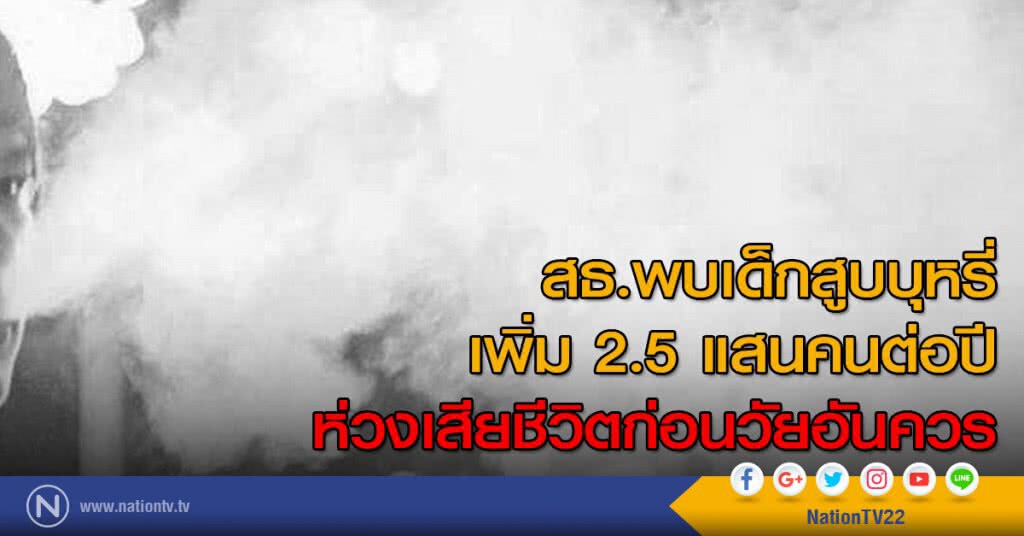 สธ.พบเด็กสูบบุหรี่เพิ่ม 2.5 แสนคนต่อปี ห่วงเสียชีวิตก่อนวัยอันควร สธ.พบเด็กสูบบุหรี่เพิ่ม 2.5 แสนคนต่อปี ห่วงเสียชีวิตก่อนวัยอันควร
