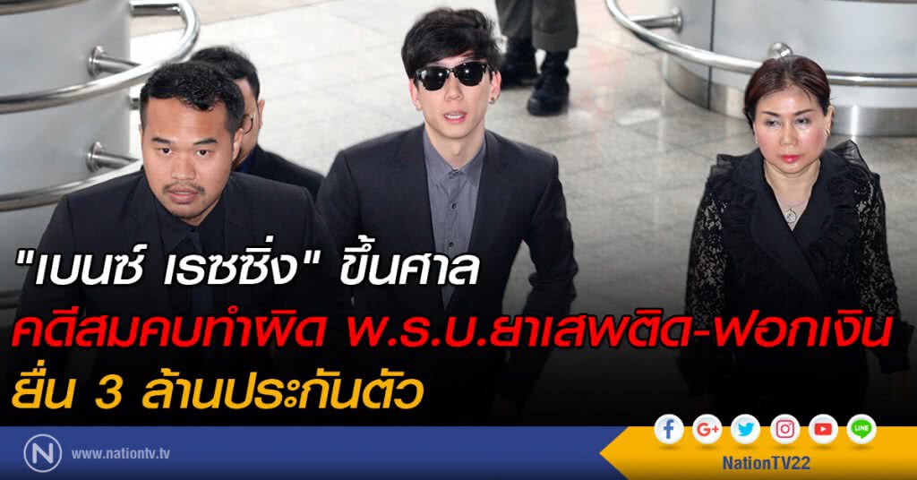 "เบนซ์ เรซซิ่ง" ขึ้นศาล คดีสมคบทำผิด พ.ร.บ.ยาเสพติด-ฟอกเงิน ยื่น 3 ล้านประกันตัว "เบนซ์ เรซซิ่ง" ขึ้นศาล คดีสมคบทำผิด พ.ร.บ.ยาเสพติด-ฟอกเงิน ยื่น 3 ล้านประกันตัว