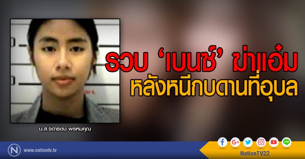 รวบ ‘เบนซ์’ ฆ่าแอ๋ม หลังหนีกบดานที่อุบล