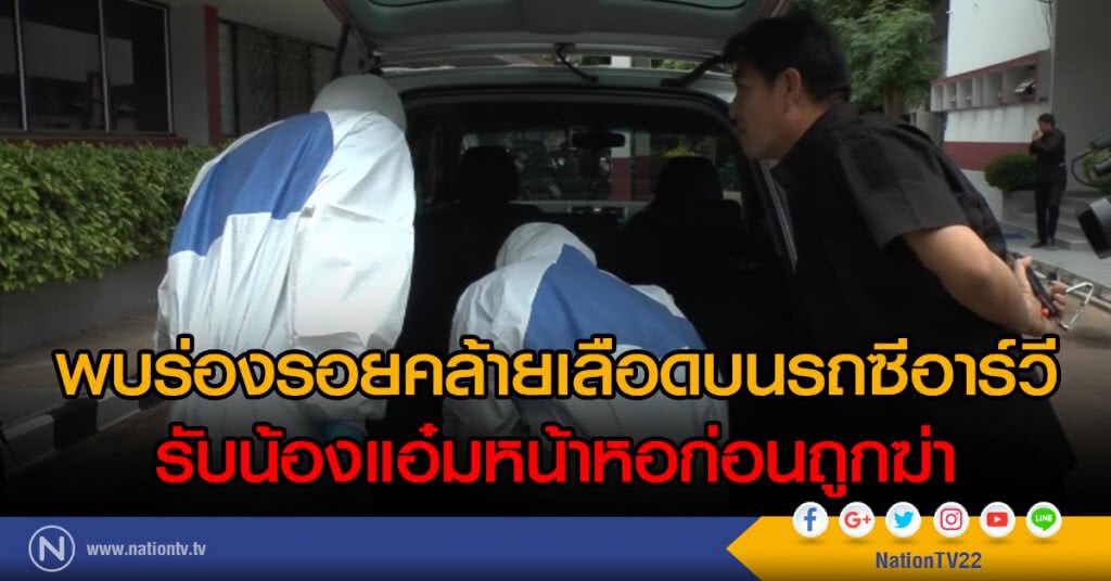 พบร่องรอยคล้ายเลือดบนรถซีอาร์วี
รับน้องแอ๋มหน้าหอก่อนถูกฆ่า