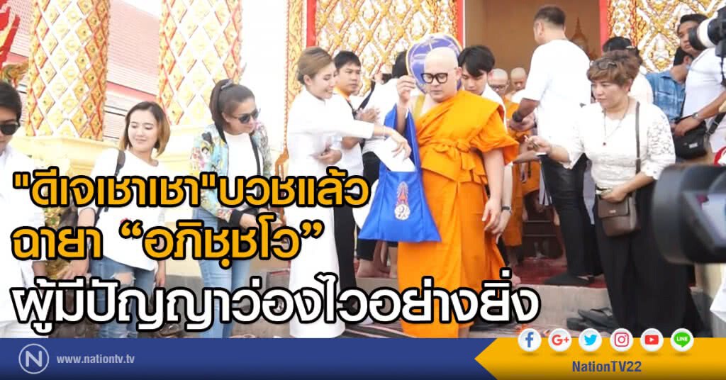 (คลิป) "ดีเจเชาเชา"บวชแล้ว
ฉายา "อภิชฺชโว" ผู้มีปัญญาว่องไวอย่างยิ่ง