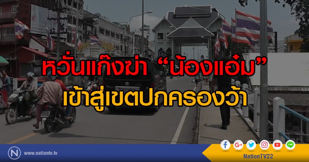 หวั่นแก๊งฆ่า "น้องแอ๋ม"
เข้าสู่เขตปกครองว้า