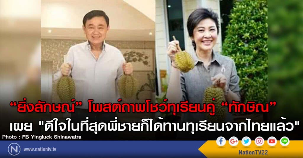"ยิ่งลักษณ์" โพสต์ถาพโชว์ทุเรียนคู่ "ทักษิณ" เผย "ดีใจในที่สุดพี่ชายก็ได้ทานทุเรียนจากไทยแล้ว"