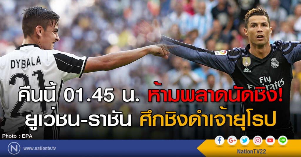 คืนนี้ 01.45 น. ห้ามพลาดนัดชิง! ยูเว่ชน-ราชัน ศึกชิงดำเจ้ายุโรป