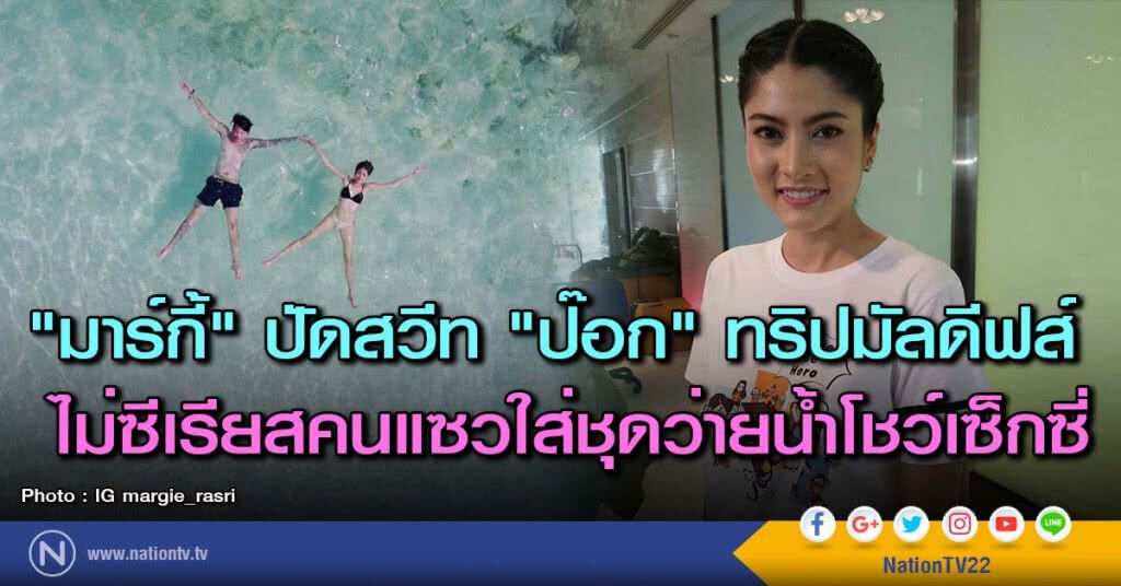 "มาร์กี้" ปัดสวีท "ป๊อก" ทริปมัลดีฟส์ ไม่ซีเรียสคนแซวใส่ชุดว่ายน้ำโชว์เซ็กซี่ "มาร์กี้" ปัดสวีท "ป๊อก" ทริปมัลดีฟส์ ไม่ซีเรียสคนแซวใส่ชุดว่ายน้ำโชว์เซ็กซี่