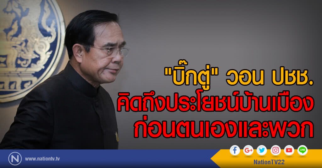 "บิ๊กตู่" วอน ปชช.
คิดถึงประโยชน์บ้านเมือง
ก่อนตนเองและพวก "บิ๊กตู่" วอน ปชช.
คิดถึงประโยชน์บ้านเมือง
ก่อนตนเองและพวก