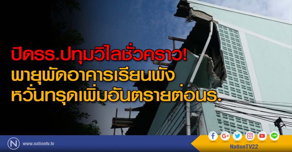 ปิดรร.ปทุมวิไลชั่วคราว! พายุพัดอาคารเรียนพัง หวั่นทรุดเพิ่มอันตรายต่อนร.