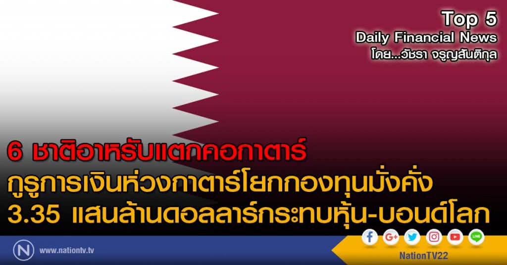 6 ชาติอาหรับแตกคอกาตาร์
กูรูการเงินห่วงกาตาร์โยกกองทุนมั่งคั่ง 3.35 แสนล้านดอลลาร์กระทบหุ้น-บอนด์โลก