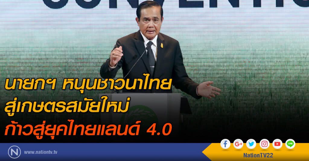 นายกฯ หนุนชาวนาไทย สู่เกษตรสมัยใหม่ ก้าวสู่ยุคไทยแลนด์ 4.0 นายกฯ หนุนชาวนาไทย สู่เกษตรสมัยใหม่ ก้าวสู่ยุคไทยแลนด์ 4.0