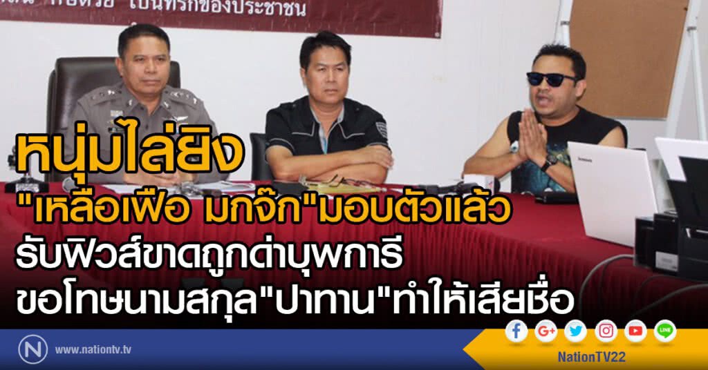 หนุ่มไล่ยิง
"เหลือเฟือ มกจ๊ก"มอบตัวแล้ว
รับฟิวส์ขาดถูกด่าบุพการี
ขอโทษนามสกุล"ปาทาน"ทำให้เสียชื่อ