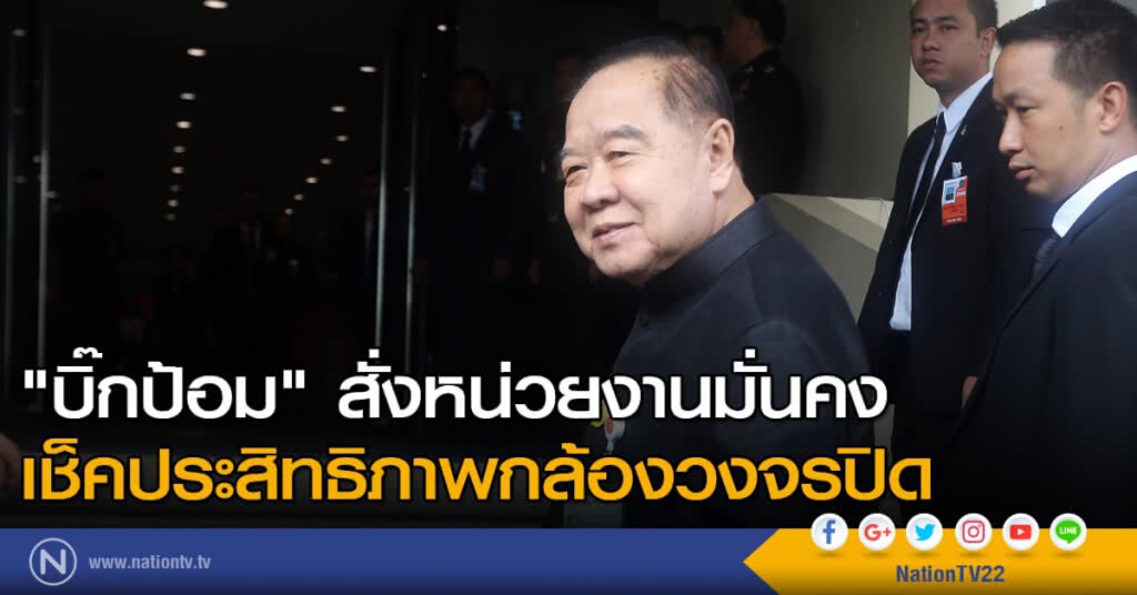 "บิ๊กป้อม" สั่งหน่วยงานมั่นคง เช็คประสิทธิภาพกล้องวงจรปิด "บิ๊กป้อม" สั่งหน่วยงานมั่นคง เช็คประสิทธิภาพกล้องวงจรปิด